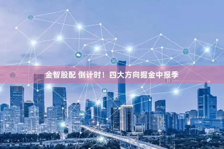 金智股配 倒计时！四大方向掘金中报季