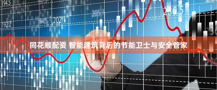 同花顺配资 智能建筑背后的节能卫士与安全管家